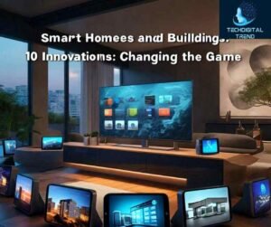 "Smart Homes and Buildings: 10 IoT Innovations Changing the Game (2024 Update)"